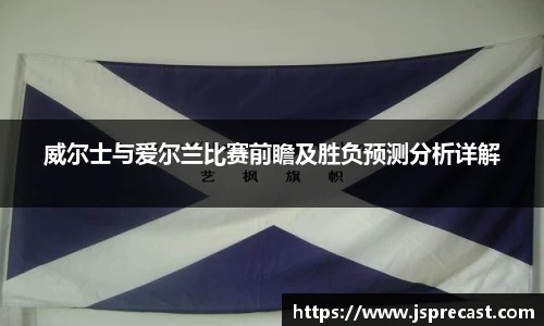 威尔士与爱尔兰比赛前瞻及胜负预测分析详解
